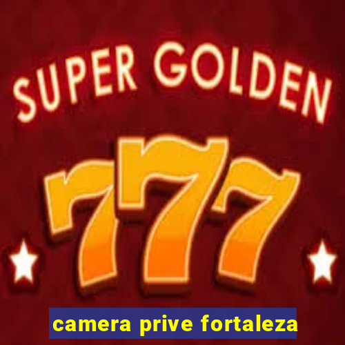 camera prive fortaleza